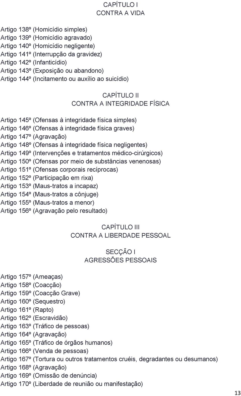 integridade física graves) Artigo 147º (Agravação) Artigo 148º (Ofensas à integridade física negligentes) Artigo 149º (Intervenções e tratamentos médico-cirúrgicos) Artigo 150º (Ofensas por meio de