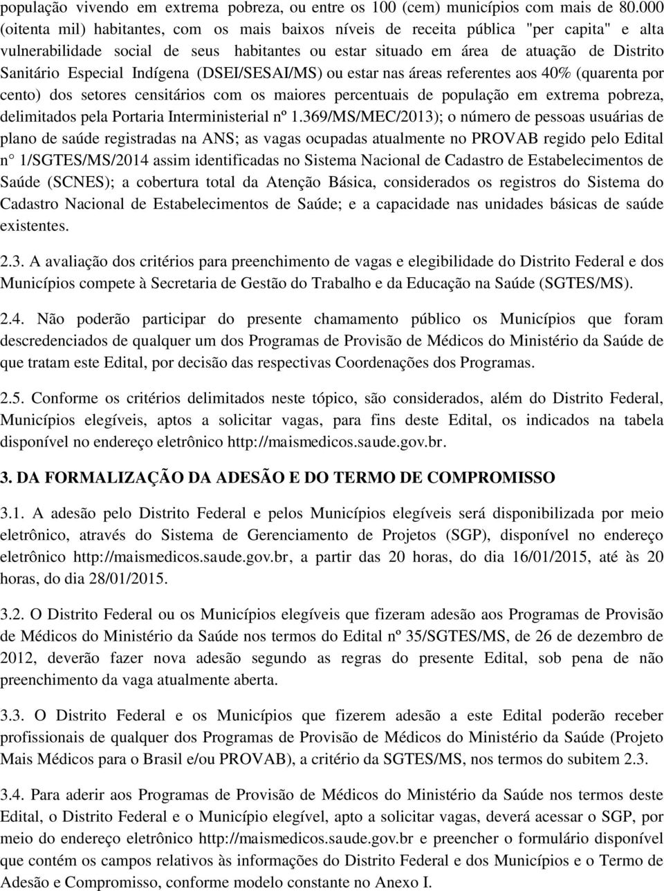 Especial Indígena (DSEI/SESAI/MS) ou estar nas áreas referentes aos 40% (quarenta por cento) dos setores censitários com os maiores percentuais de população em extrema pobreza, delimitados pela