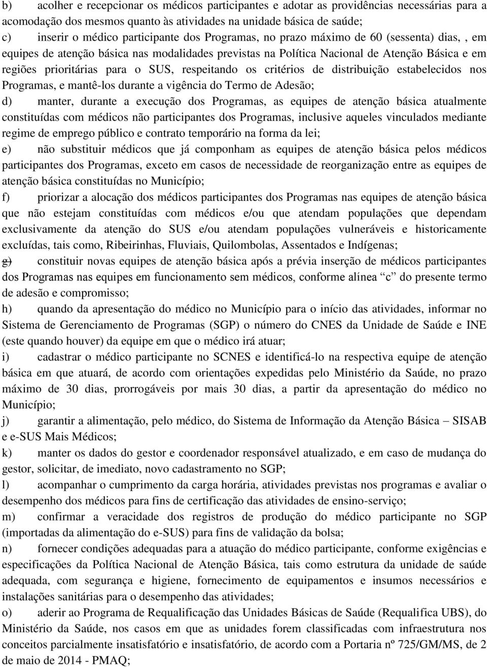 os critérios de distribuição estabelecidos nos Programas, e mantê-los durante a vigência do Termo de Adesão; d) manter, durante a execução dos Programas, as equipes de atenção básica atualmente