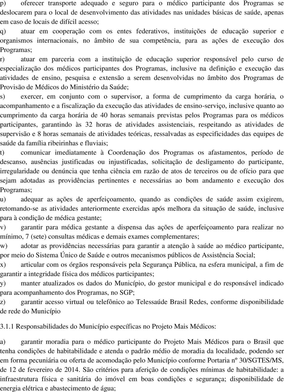 Programas; r) atuar em parceria com a instituição de educação superior responsável pelo curso de especialização dos médicos participantes dos Programas, inclusive na definição e execução das