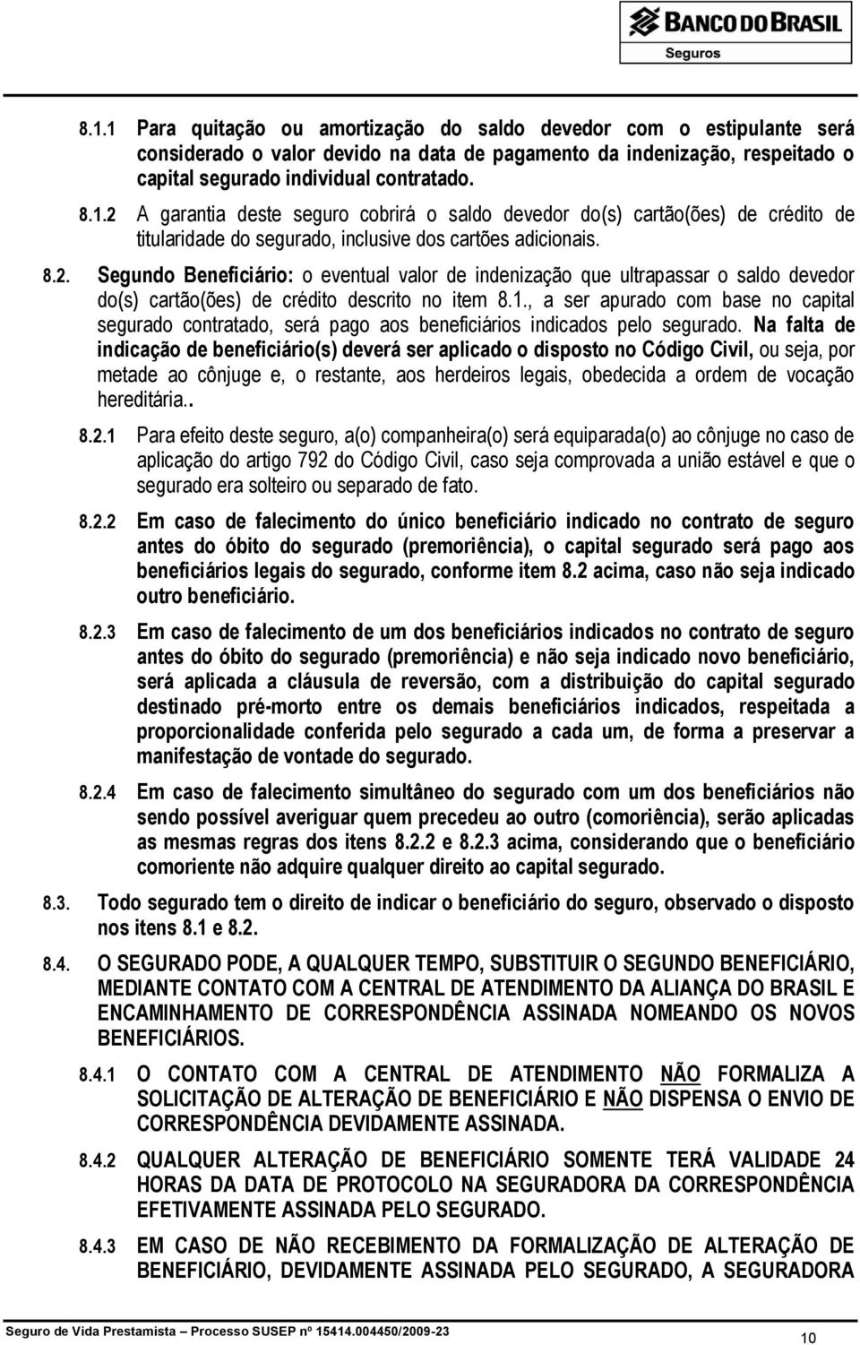 , a ser apurado com base no capital segurado contratado, será pago aos beneficiários indicados pelo segurado.