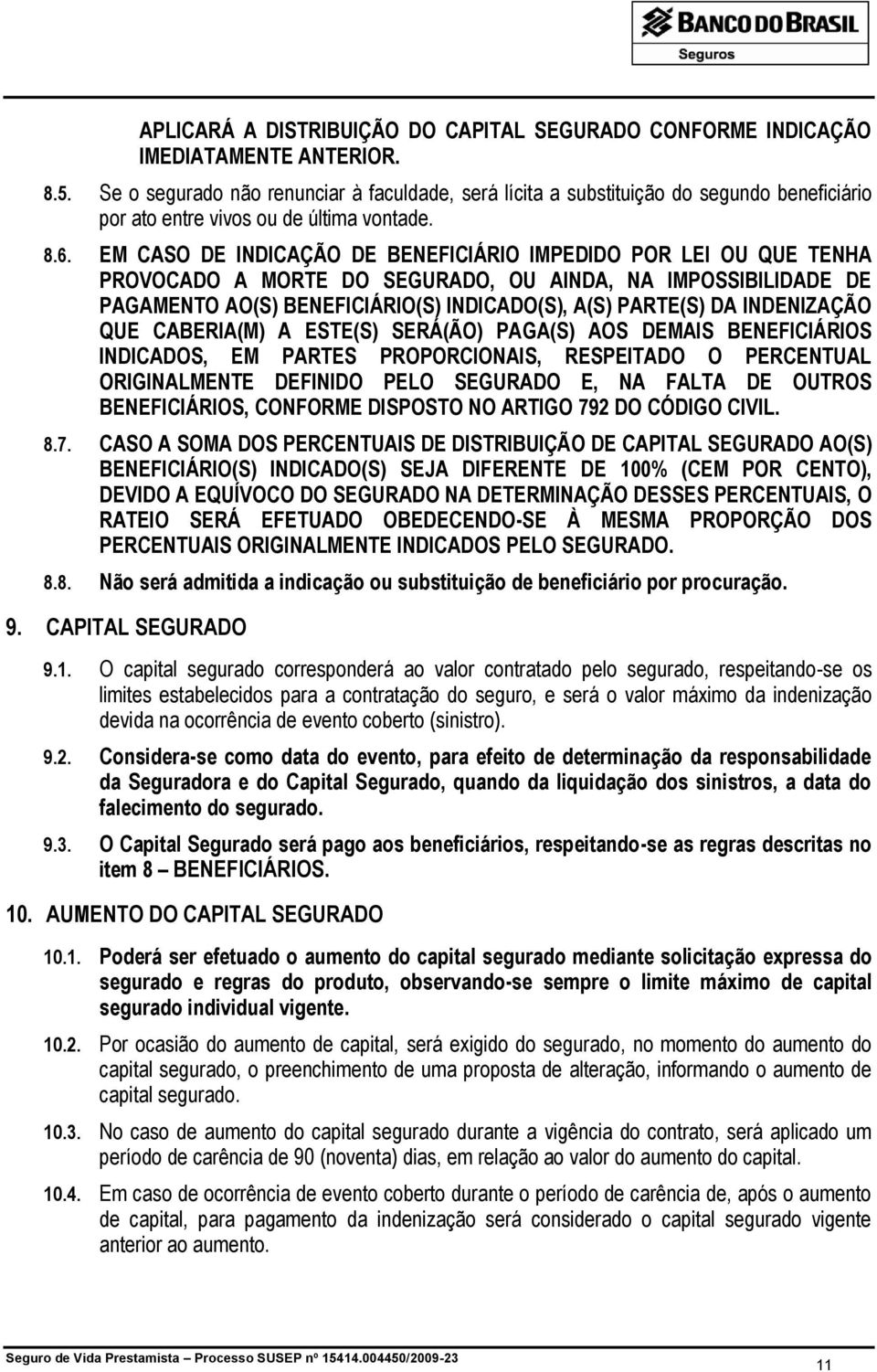 EM CASO DE INDICAÇÃO DE BENEFICIÁRIO IMPEDIDO POR LEI OU QUE TENHA PROVOCADO A MORTE DO SEGURADO, OU AINDA, NA IMPOSSIBILIDADE DE PAGAMENTO AO(S) BENEFICIÁRIO(S) INDICADO(S), A(S) PARTE(S) DA