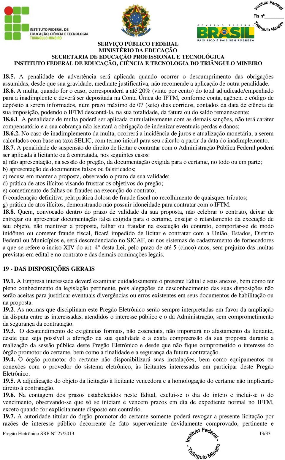 A multa, quando for o caso, corresponderá a até 20% (vinte por cento) do total adjudicado/empenhado para a inadimplente e deverá ser depositada na Conta Única do IFTM, conforme conta, agência e