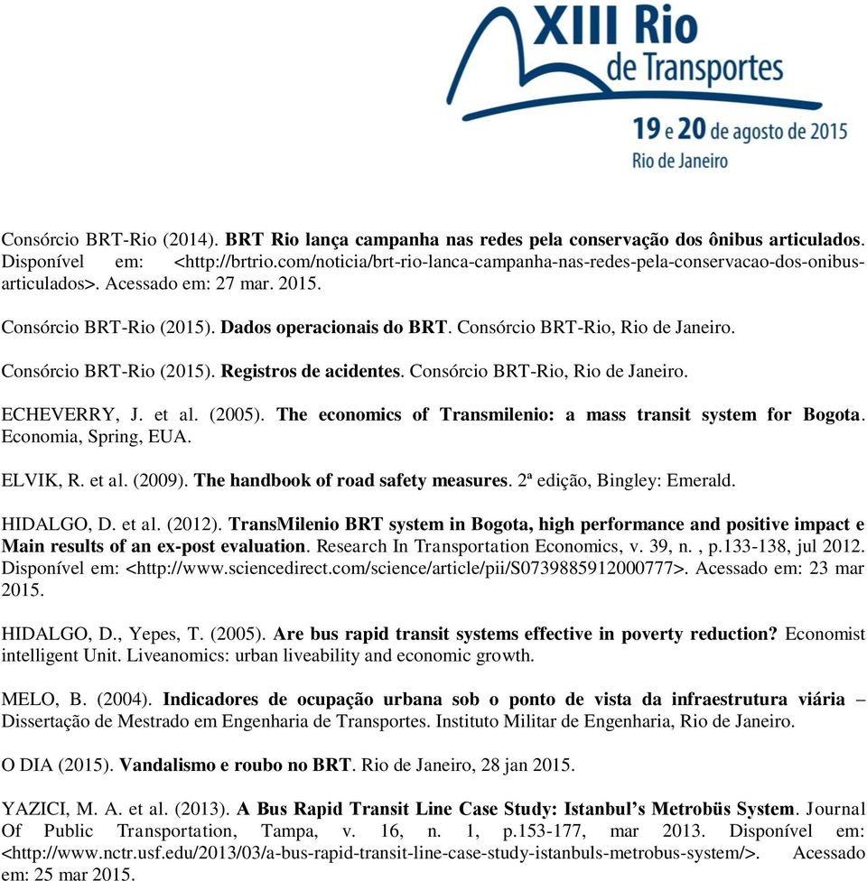 Consórcio BRT-Rio (2015). Registros de acidentes. Consórcio BRT-Rio, Rio de Janeiro. ECHEVERRY, J. et al. (2005). The economics of Transmilenio: a mass transit system for Bogota.