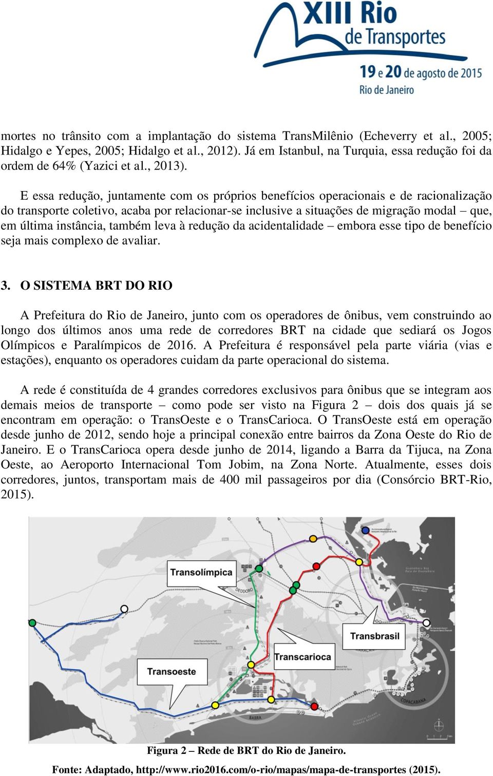 E essa redução, juntamente com os próprios benefícios operacionais e de racionalização do transporte coletivo, acaba por relacionar-se inclusive a situações de migração modal que, em última