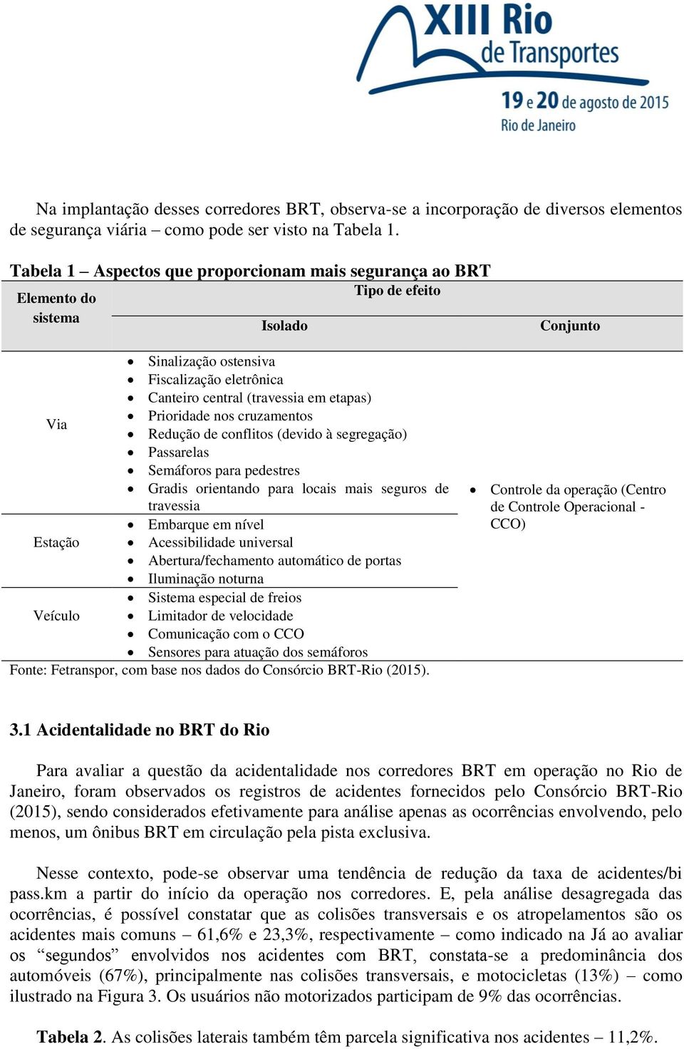 Prioridade nos cruzamentos Via Redução de conflitos (devido à segregação) Passarelas Semáforos para pedestres Gradis orientando para locais mais seguros de travessia Embarque em nível Estação