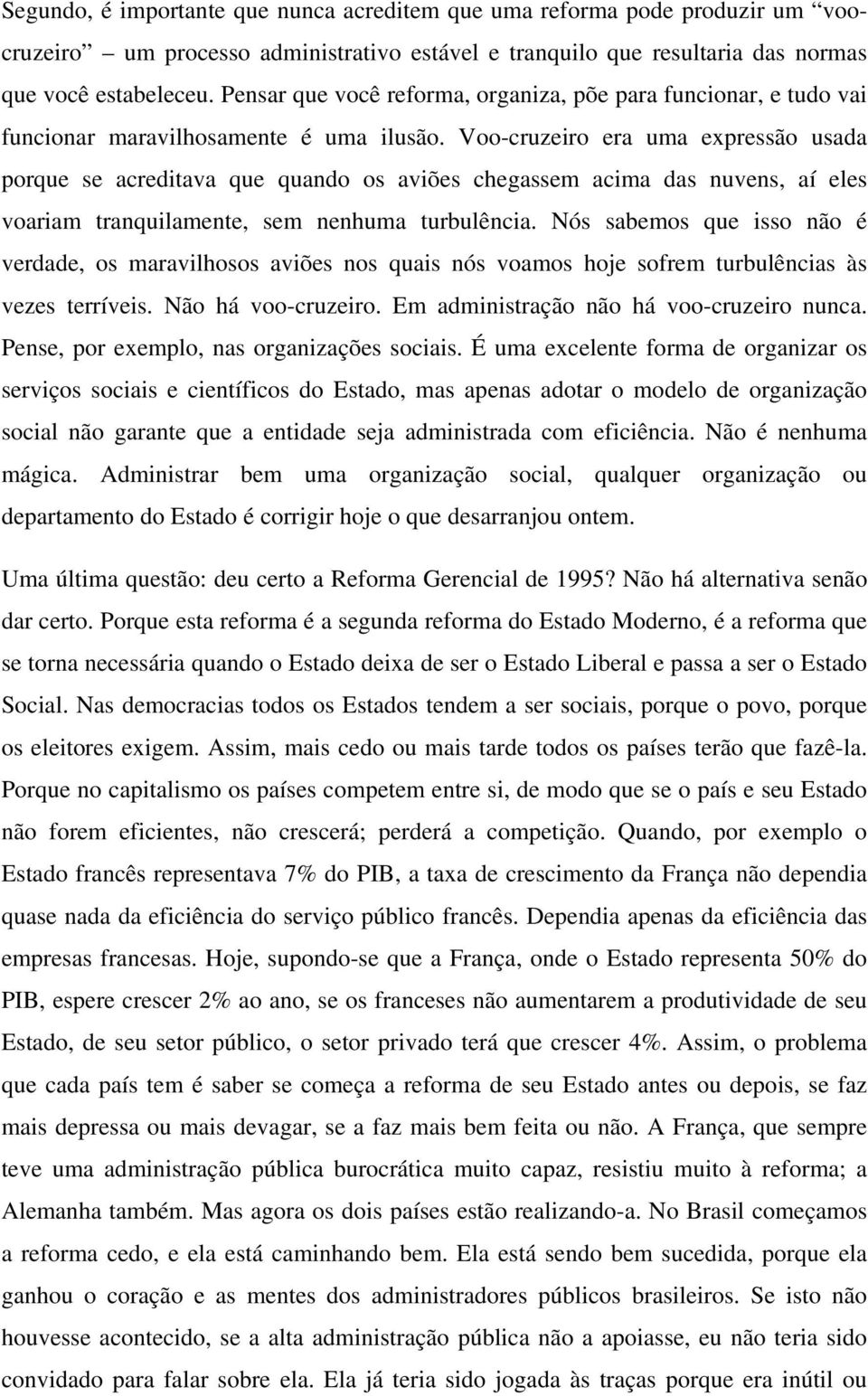 Voo-cruzeiro era uma expressão usada porque se acreditava que quando os aviões chegassem acima das nuvens, aí eles voariam tranquilamente, sem nenhuma turbulência.