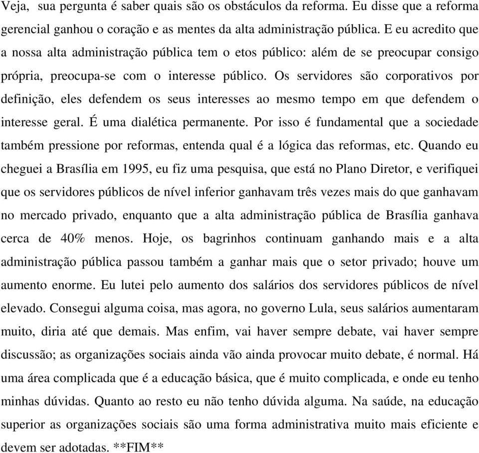 Os servidores são corporativos por definição, eles defendem os seus interesses ao mesmo tempo em que defendem o interesse geral. É uma dialética permanente.