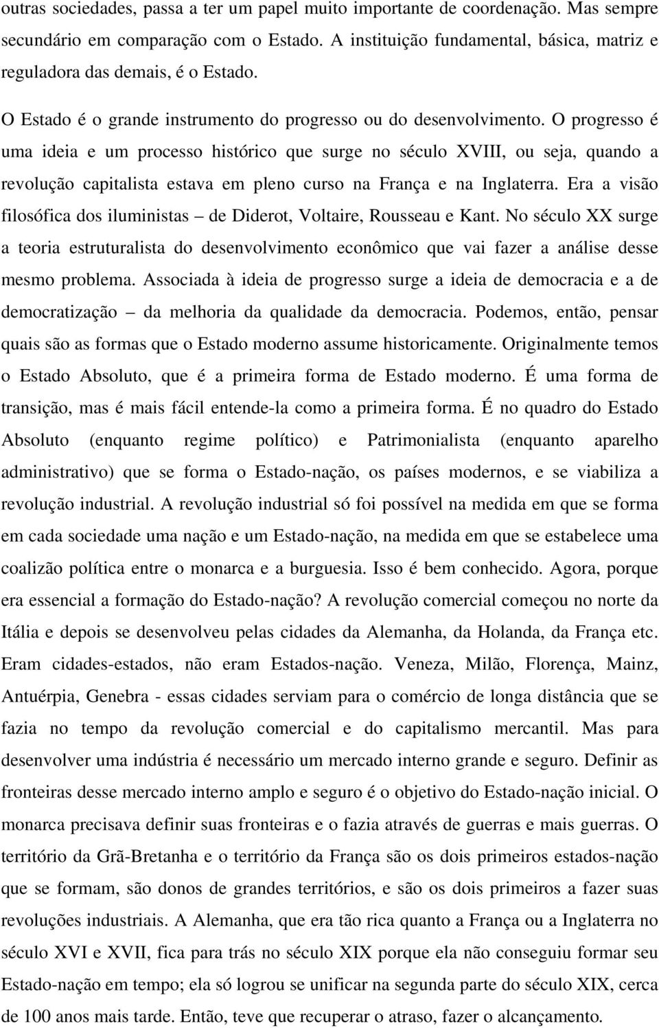 O progresso é uma ideia e um processo histórico que surge no século XVIII, ou seja, quando a revolução capitalista estava em pleno curso na França e na Inglaterra.