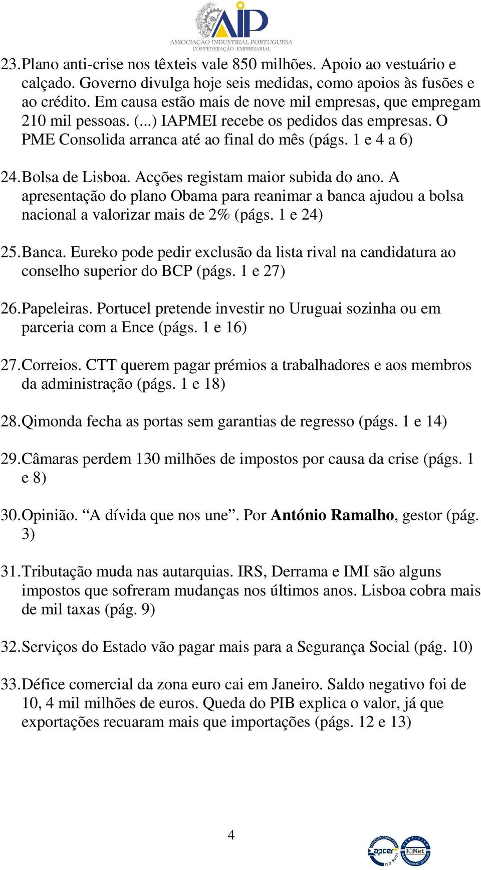 Acções registam maior subida do ano. A apresentação do plano Obama para reanimar a banca ajudou a bolsa nacional a valorizar mais de 2% (págs. 1 e 24) 25. Banca.