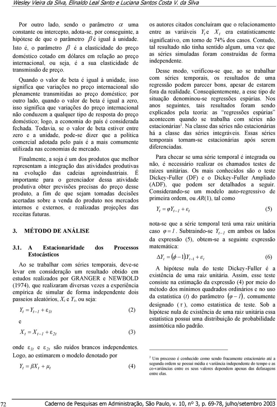 Isto é, o parâmetro β é a elasticidade do preço doméstico cotado em dólares em relação ao preço internacional, ou seja, é a sua elasticidade de transmissão de preço.