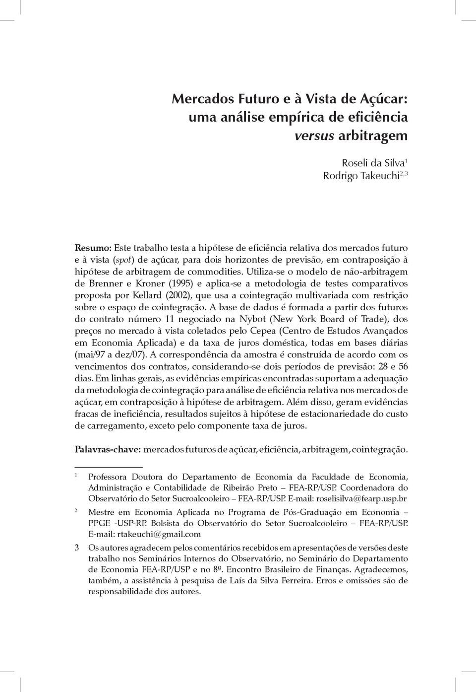 Utiliza-se o modelo de não-arbitragem de Brenner e Kroner (1995) e aplica-se a metodologia de testes comparativos proposta por Kellard (2002), que usa a cointegração multivariada com restrição sobre