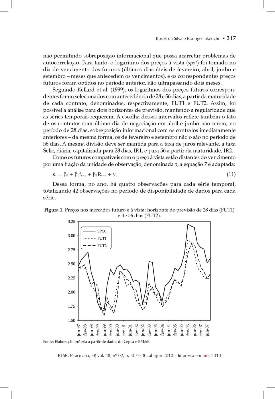 correspondentes preços futuros foram obtidos no período anterior, não ultrapassando dois meses. Seguindo Kellard et al.