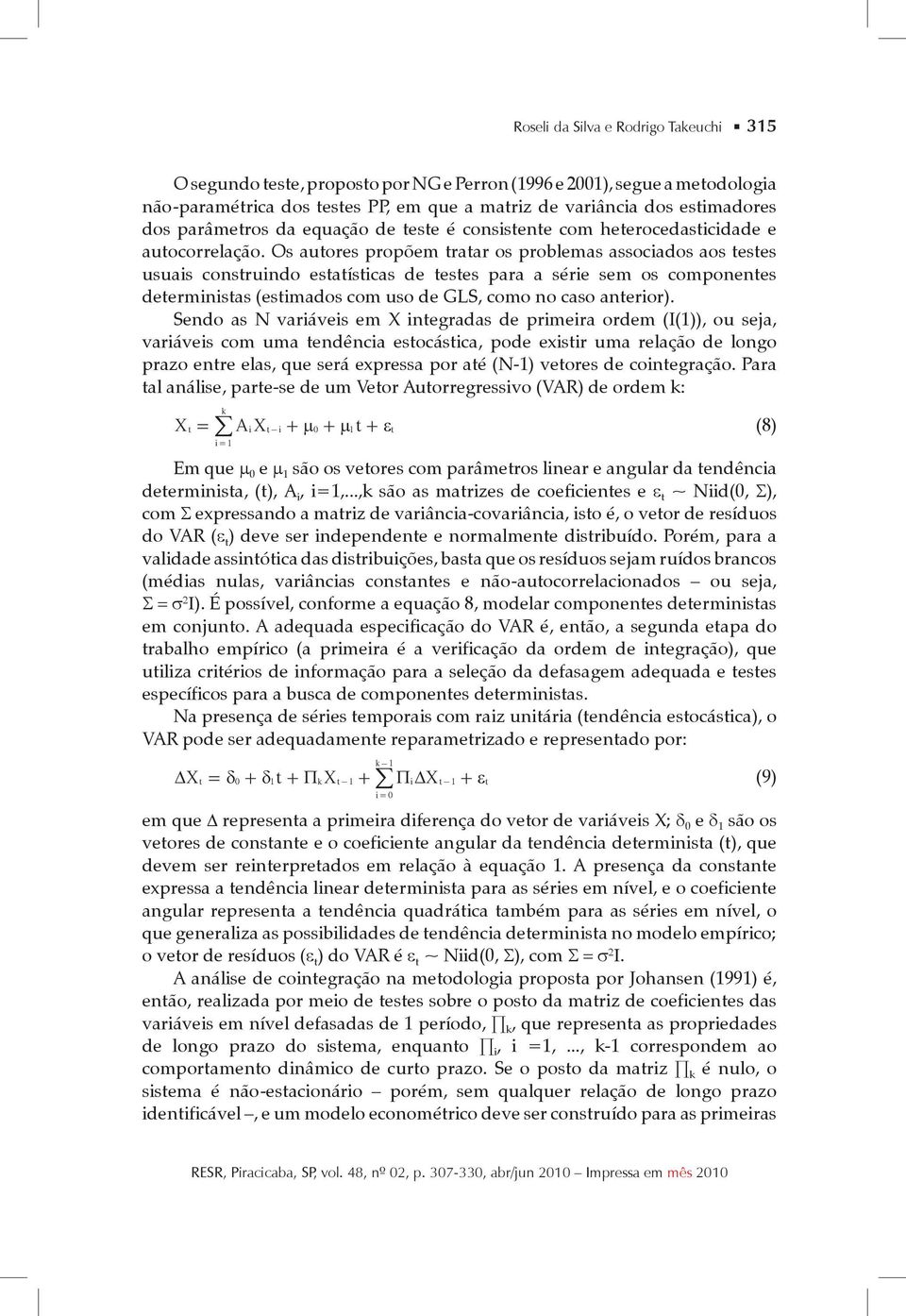 Os autores propõem tratar os problemas associados aos testes usuais construindo estatísticas de testes para a série sem os componentes deterministas (estimados com uso de GLS, como no caso anterior).