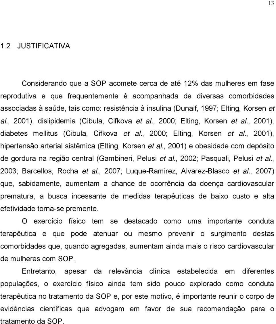 , 2000; Elting, Korsen et al., 2001), hipertensão arterial sistêmica (Elting, Korsen et al., 2001) e obesidade com depósito de gordura na região central (Gambineri, Pelusi et al.