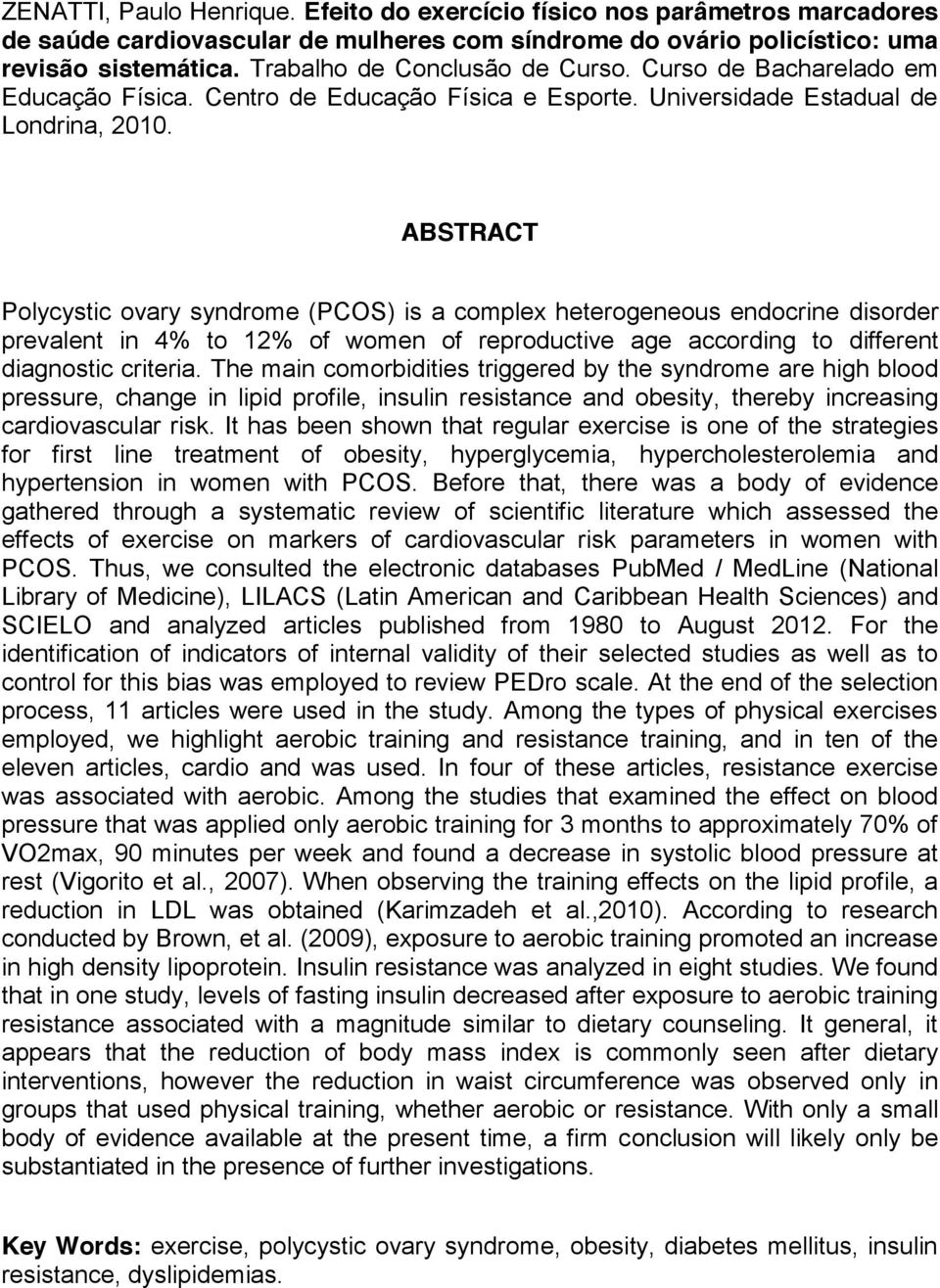 ABSTRACT Polycystic ovary syndrome (PCOS) is a complex heterogeneous endocrine disorder prevalent in 4% to 12% of women of reproductive age according to different diagnostic criteria.