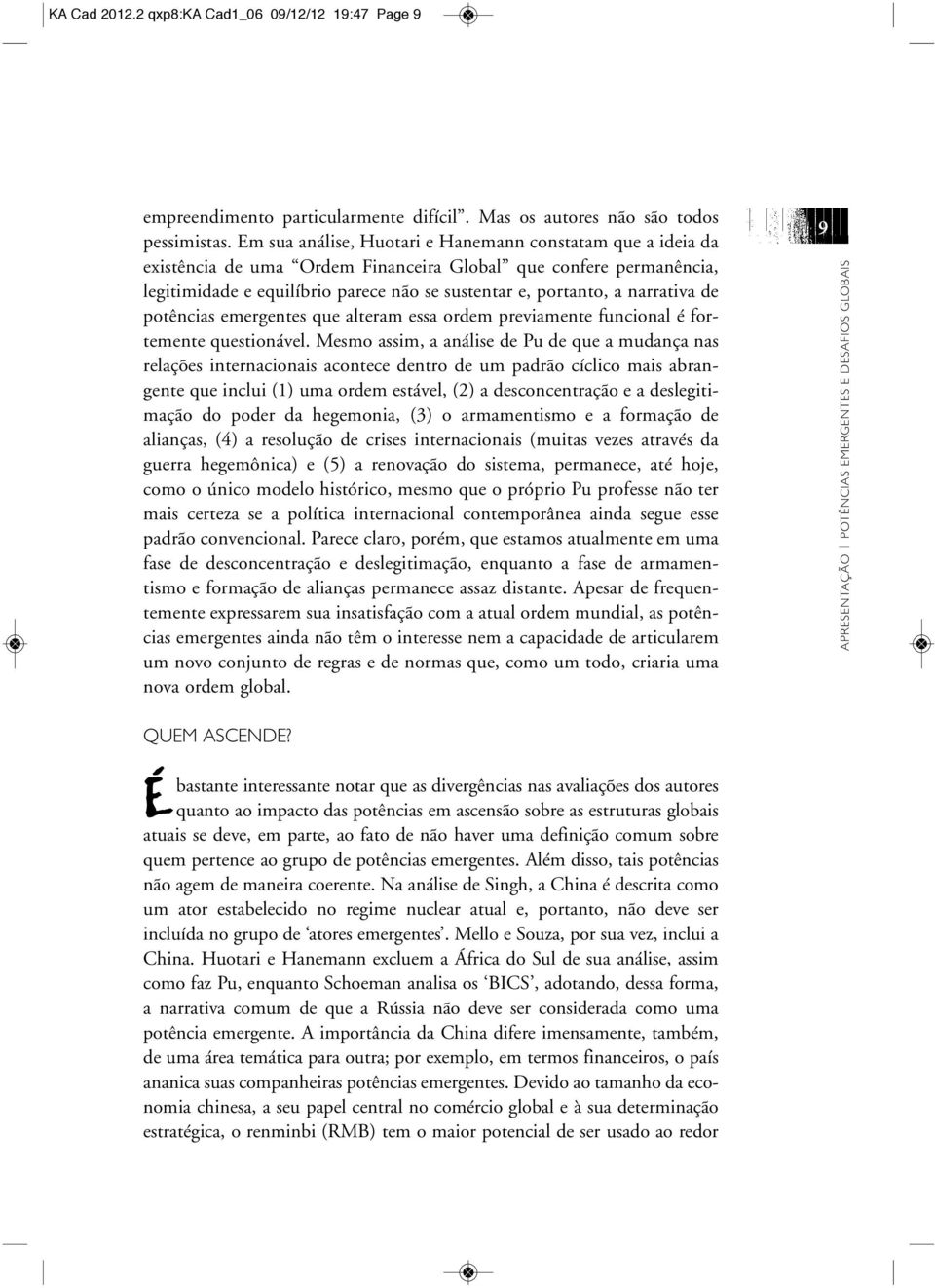 narrativa de potências emergentes que alteram essa ordem previamente funcional é fortemente questionável.