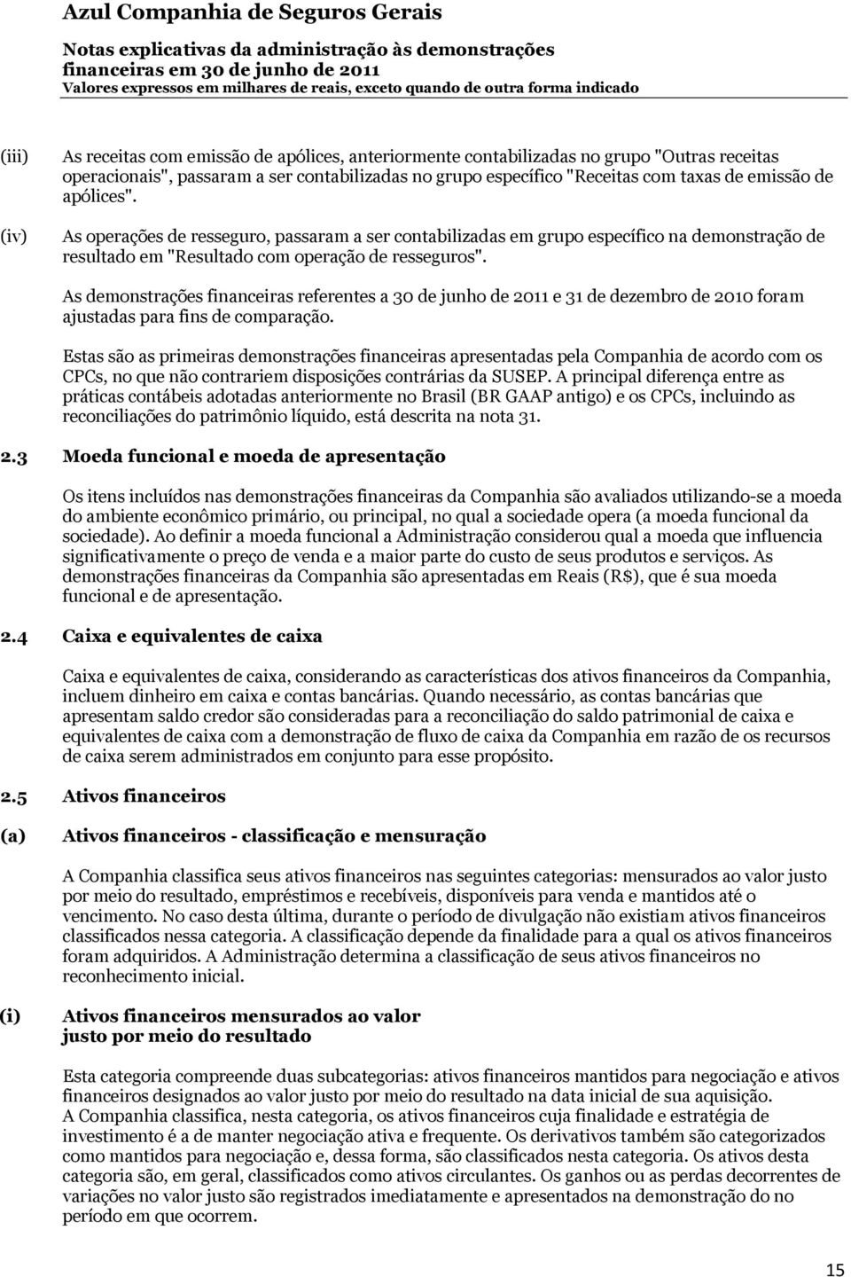 As demonstrações financeiras referentes a 30 de junho de 2011 e 31 de dezembro de 2010 foram ajustadas para fins de comparação.