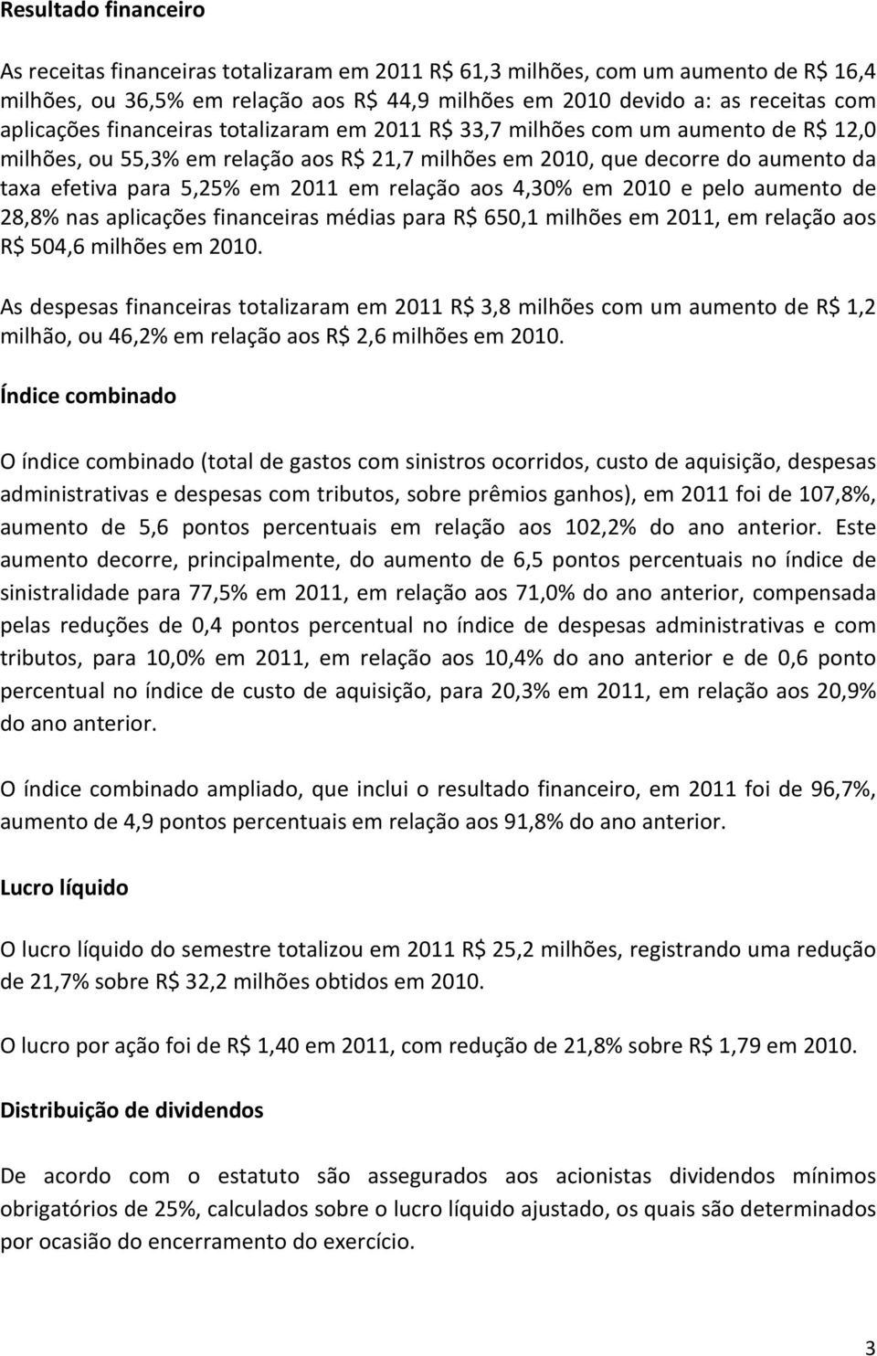 2011 em relação aos 4,30% em 2010 e pelo aumento de 28,8% nas aplicações financeiras médias para R$ 650,1 milhões em 2011, em relação aos R$ 504,6 milhões em 2010.
