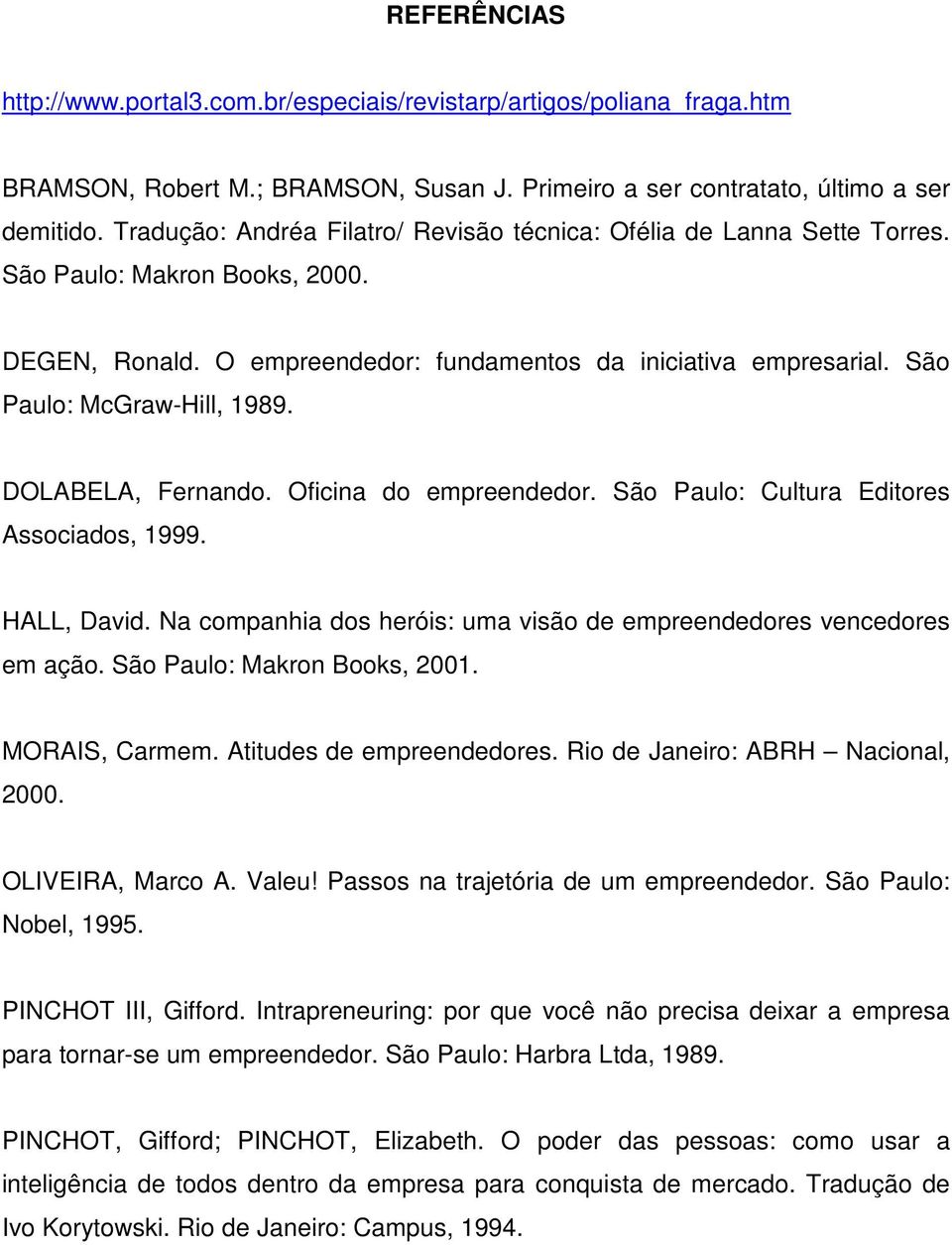 São Paulo: McGraw-Hill, 1989. DOLABELA, Fernando. Oficina do empreendedor. São Paulo: Cultura Editores Associados, 1999. HALL, David.