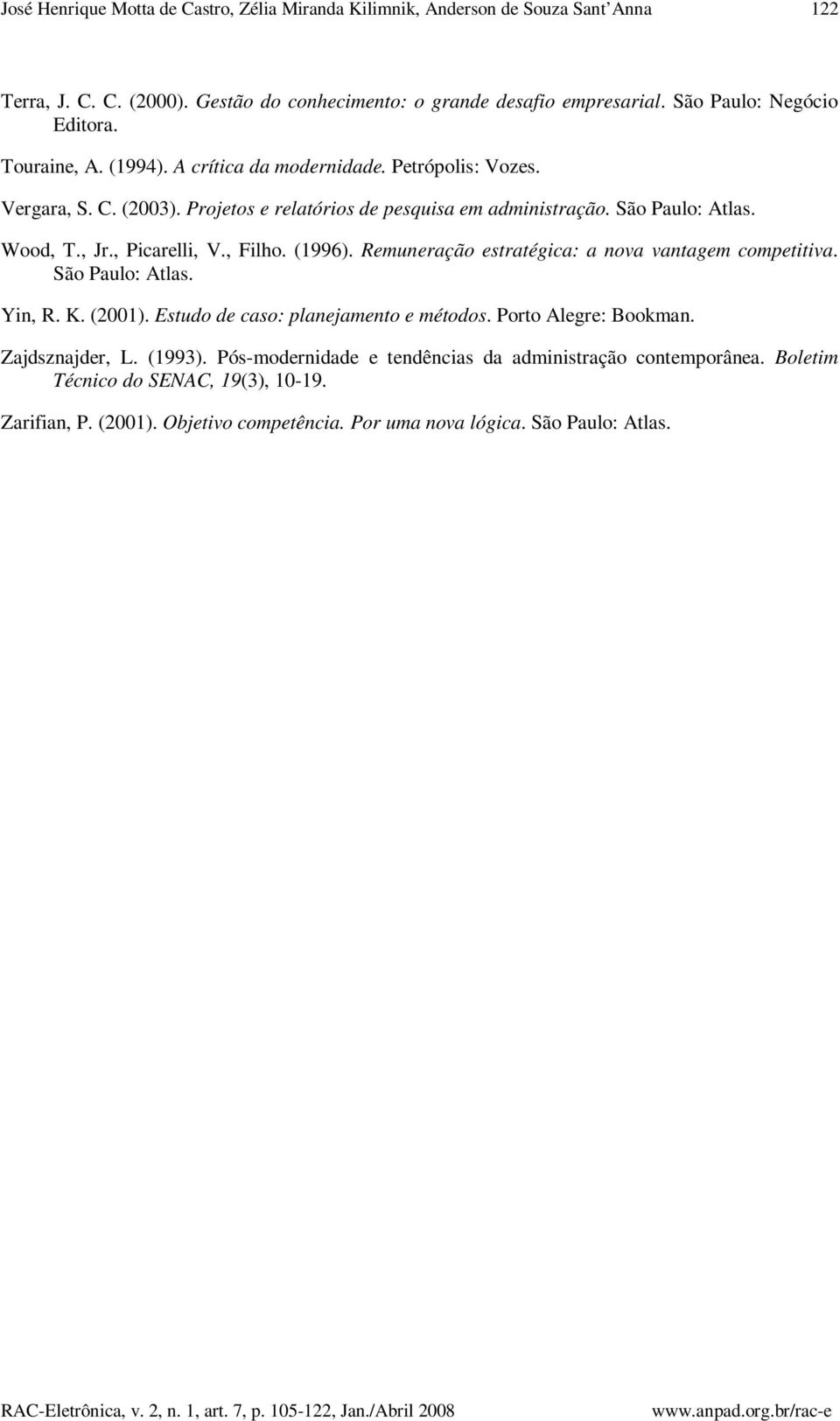 Wood, T., Jr., Picarelli, V., Filho. (1996). Remuneração estratégica: a nova vantagem competitiva. São Paulo: Atlas. Yin, R. K. (2001). Estudo de caso: planejamento e métodos.