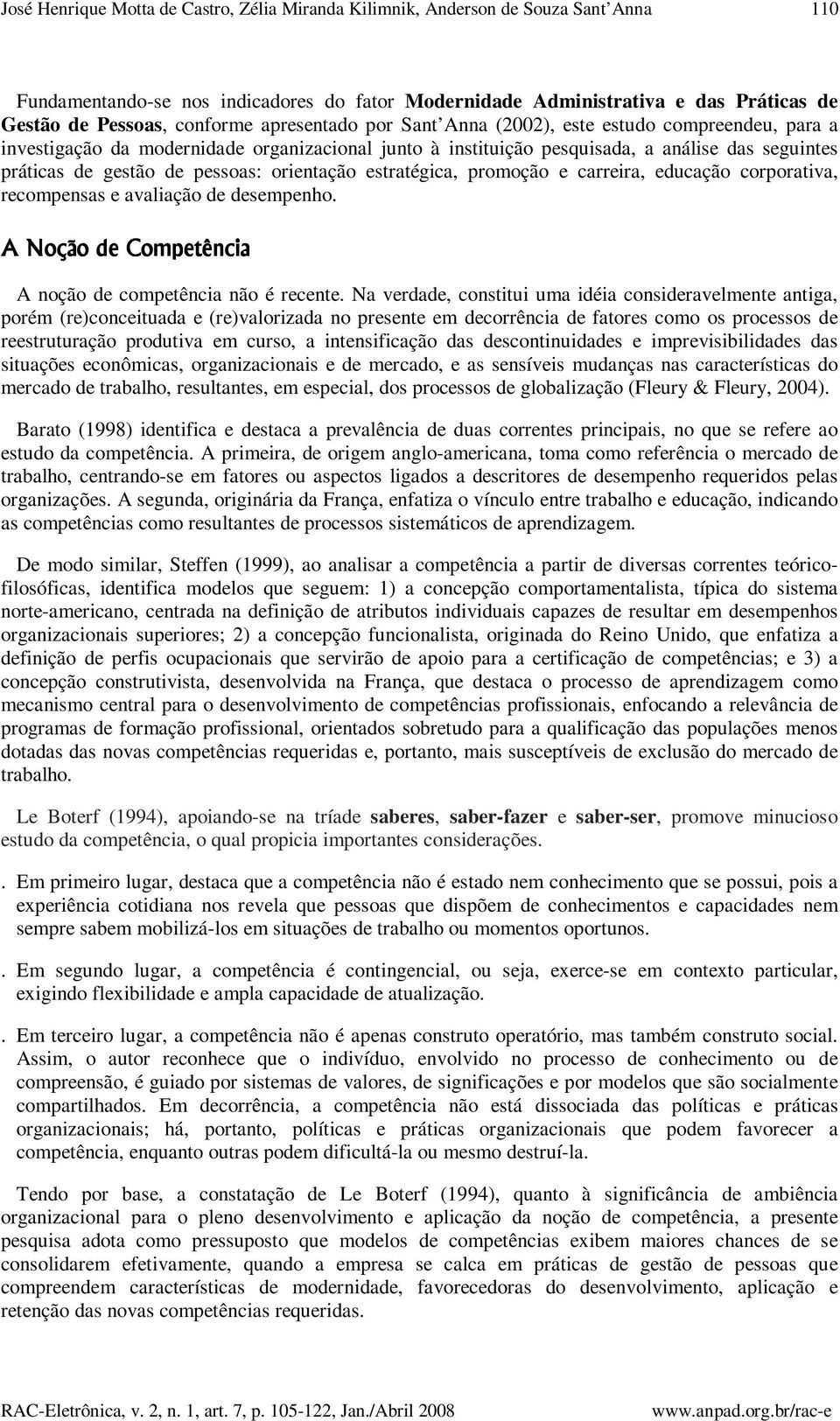 pessoas: orientação estratégica, promoção e carreira, educação corporativa, recompensas e avaliação de desempenho. A Noção de Competência A noção de competência não é recente.