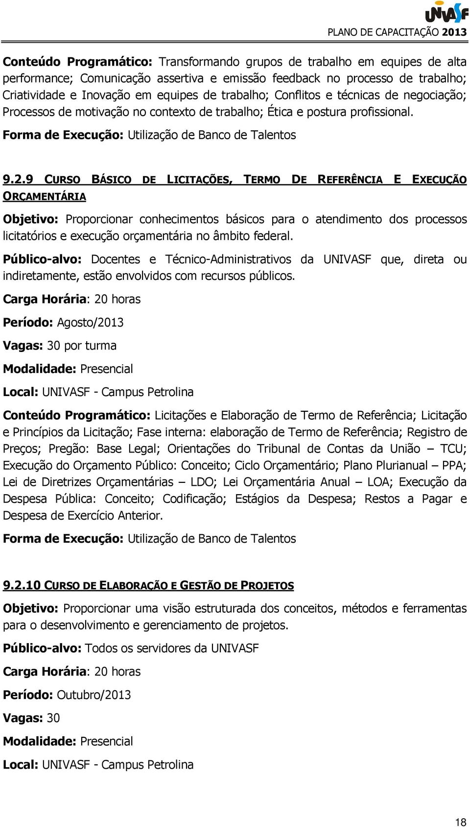 9 CURSO BÁSICO DE LICITAÇÕES, TERMO DE REFERÊNCIA E EXECUÇÃO ORÇAMENTÁRIA Objetivo: Proporcionar conhecimentos básicos para o atendimento dos processos licitatórios e execução orçamentária no âmbito