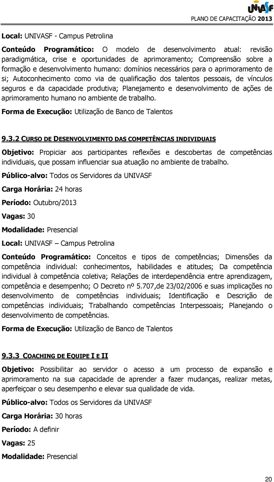 desenvolvimento de ações de aprimoramento humano no ambiente de trabalho. Forma de Execução: Utilização de Banco de Talentos 9.3.