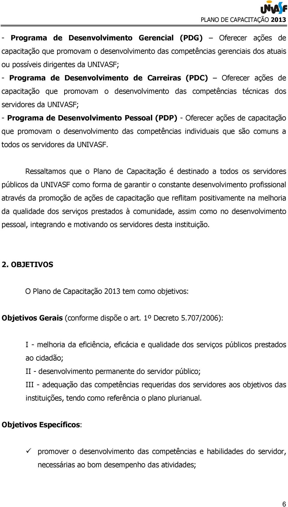 Oferecer ações de capacitação que promovam o desenvolvimento das competências individuais que são comuns a todos os servidores da UNIVASF.