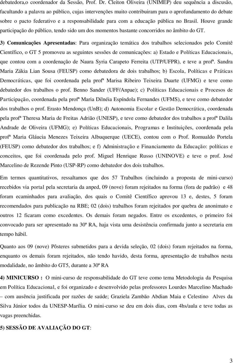 responsabilidade para com a educação pública no Brasil. Houve grande participação do público, tendo sido um dos momentos bastante concorridos no âmbito do GT.