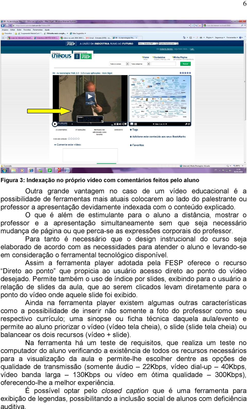 O que é além de estimulante para o aluno a distância, mostrar o professor e a apresentação simultaneamente sem que seja necessário mudança de página ou que perca-se as expressões corporais do