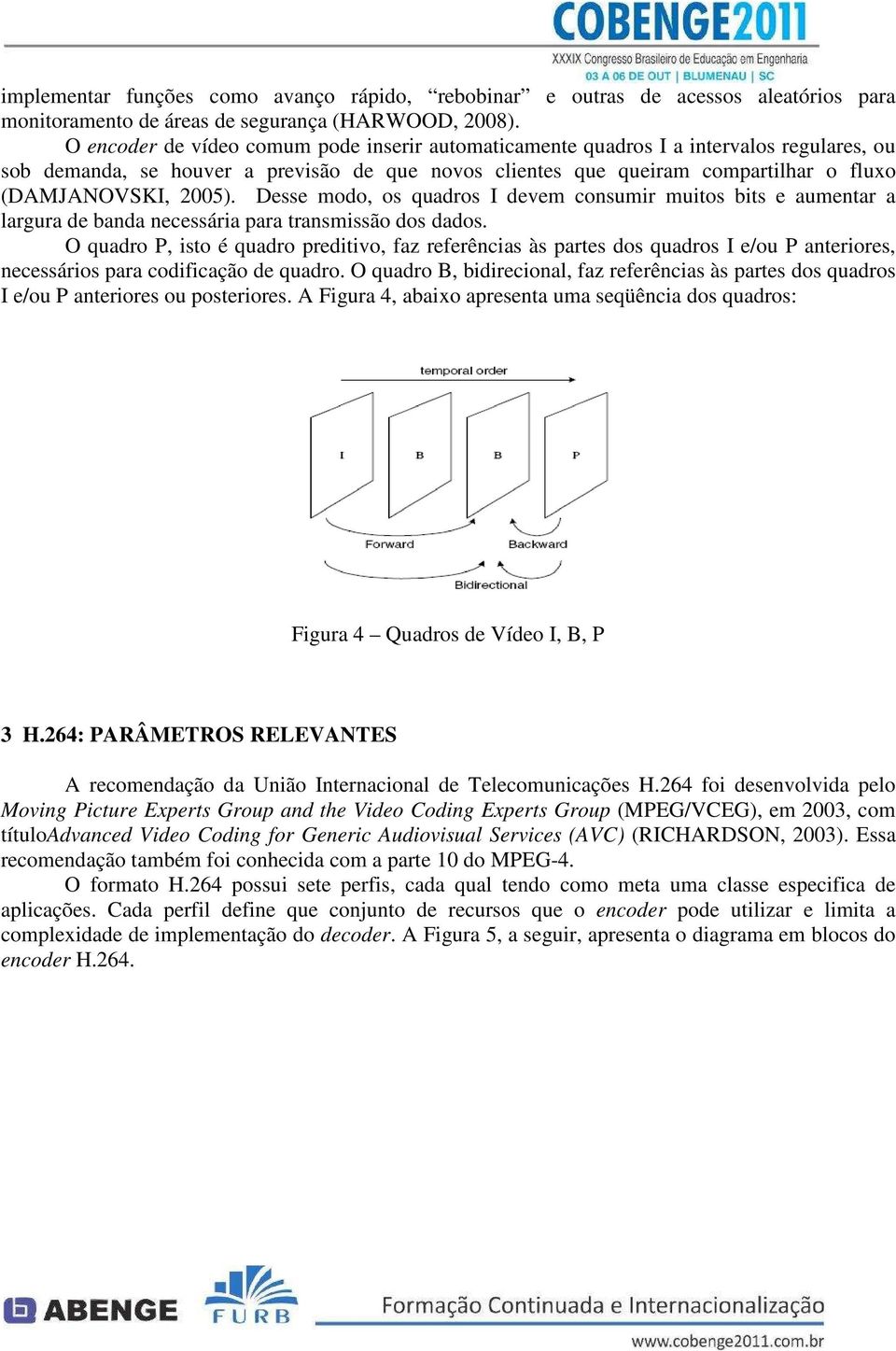 Desse modo, os quadros I devem consumir muitos bits e aumentar a largura de banda necessária para transmissão dos dados.