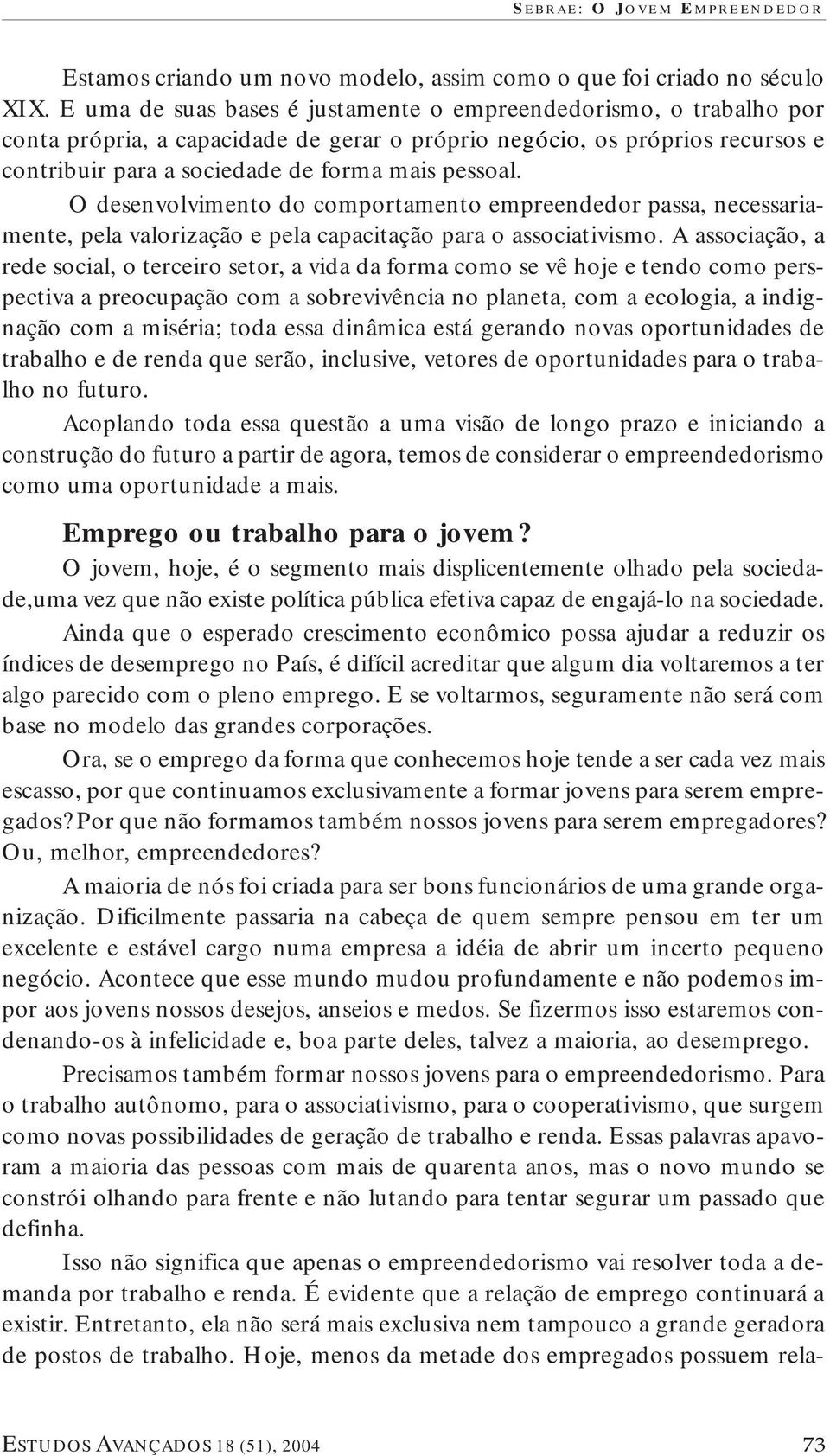 O desenvolvimento do comportamento empreendedor passa, necessariamente, pela valorização e pela capacitação para o associativismo.