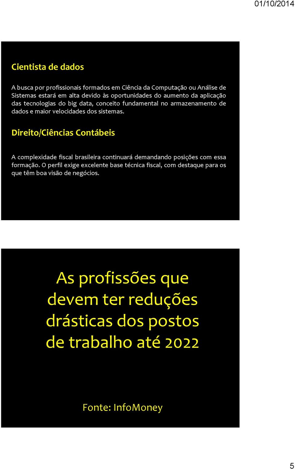 Direito/Ciências Contábeis A complexidade fiscal brasileira continuará demandando posições com essa formação.