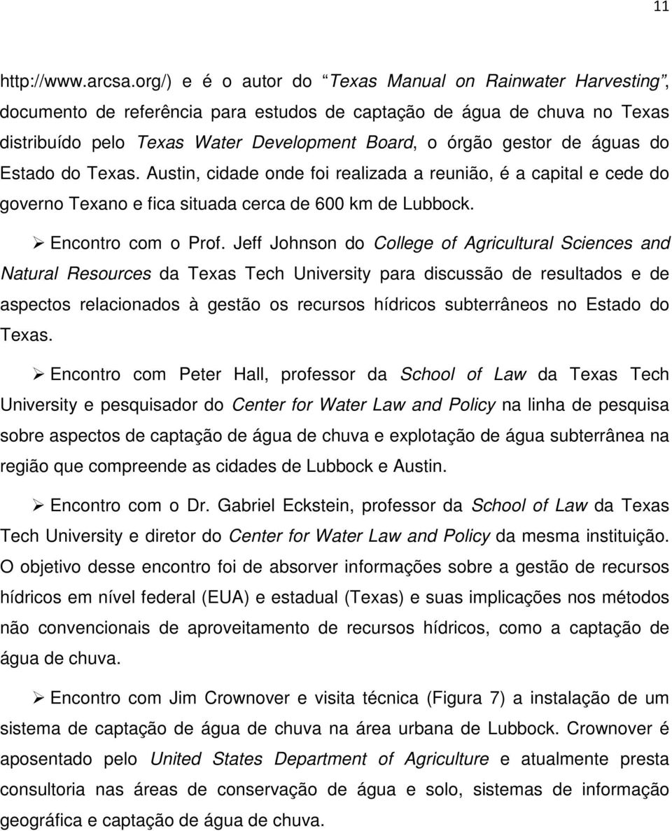 águas do Estado do Texas. Austin, cidade onde foi realizada a reunião, é a capital e cede do governo Texano e fica situada cerca de 600 km de Lubbock. Encontro com o Prof.