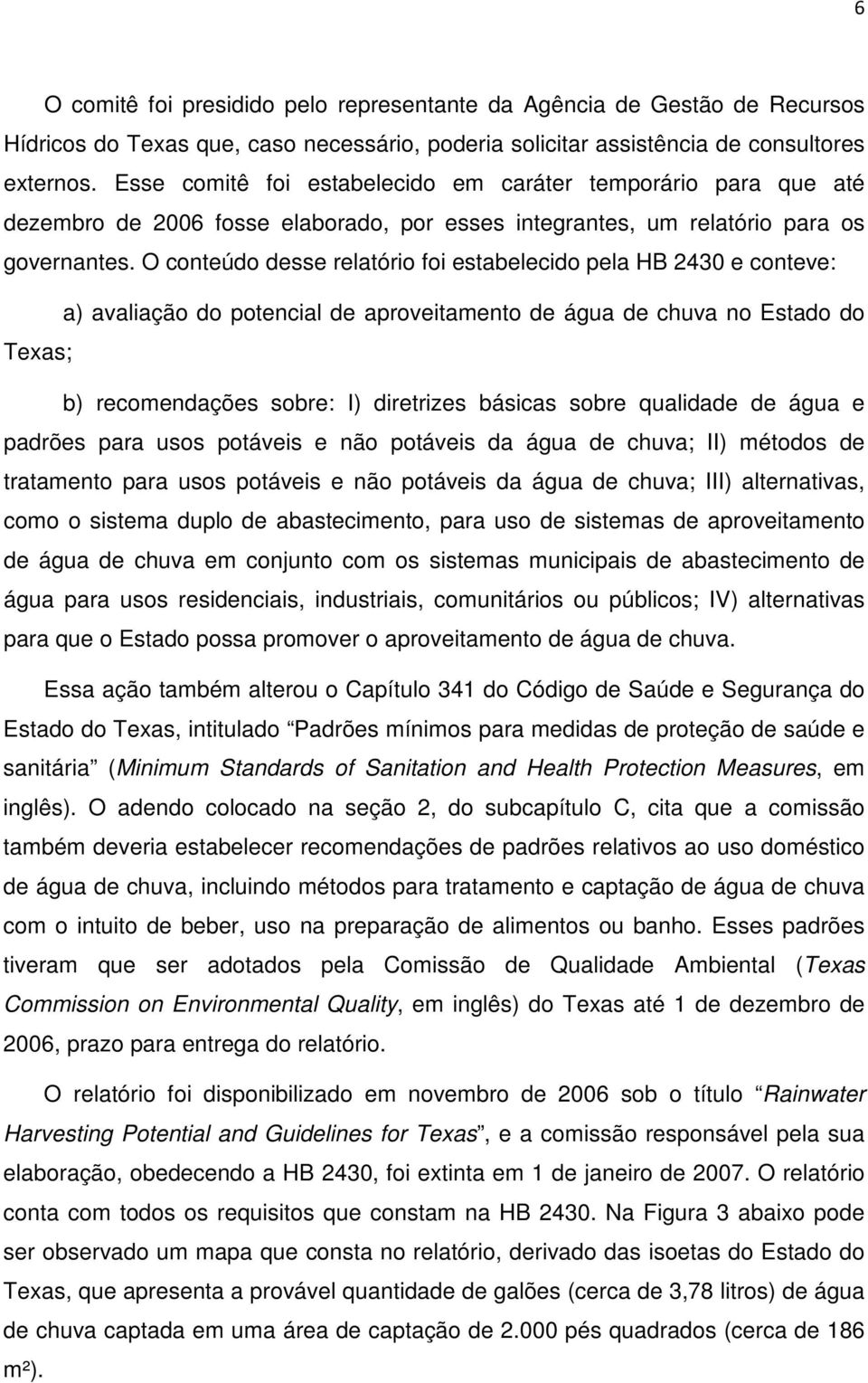 O conteúdo desse relatório foi estabelecido pela HB 2430 e conteve: a) avaliação do potencial de aproveitamento de água de chuva no Estado do Texas; b) recomendações sobre: I) diretrizes básicas