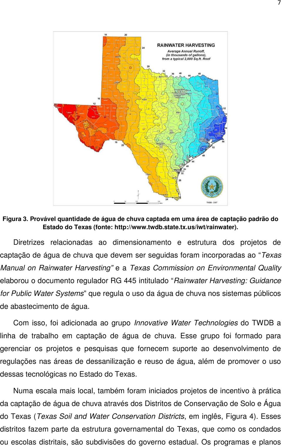 on Environmental Quality elaborou o documento regulador RG 445 intitulado Rainwater Harvesting: Guidance for Public Water Systems que regula o uso da água de chuva nos sistemas públicos de