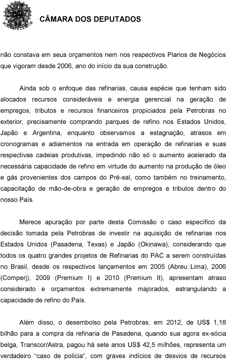 Petrobras no exterior, precisamente comprando parques de refino nos Estados Unidos, Japão e Argentina, enquanto observamos a estagnação, atrasos em cronogramas e adiamentos na entrada em operação de