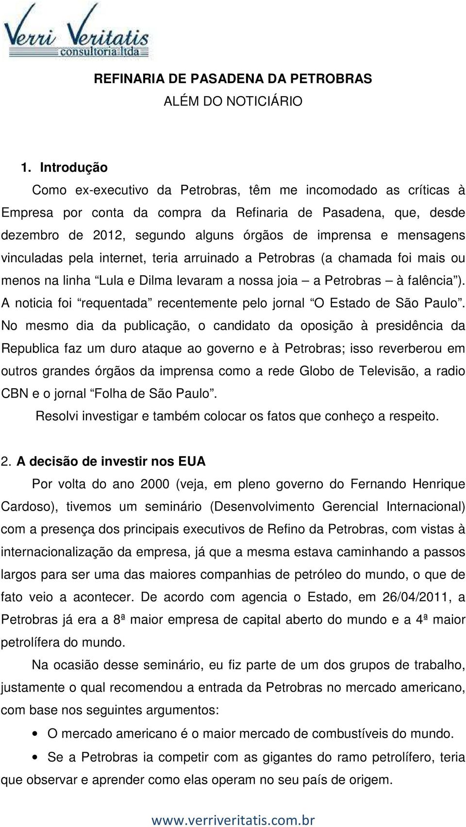 mensagens vinculadas pela internet, teria arruinado a Petrobras (a chamada foi mais ou menos na linha Lula e Dilma levaram a nossa joia a Petrobras à falência ).