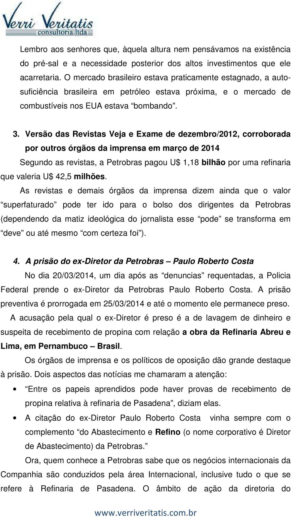 Versão das Revistas Veja e Exame de dezembro/2012, corroborada por outros órgãos da imprensa em março de 2014 Segundo as revistas, a Petrobras pagou U$ 1,18 bilhão por uma refinaria que valeria U$