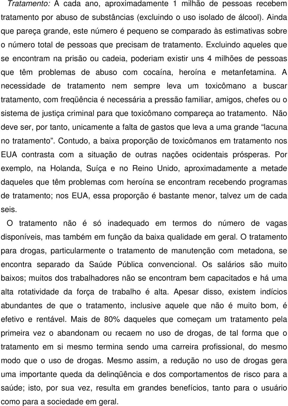 Excluindo aqueles que se encontram na prisão ou cadeia, poderiam existir uns 4 milhões de pessoas que têm problemas de abuso com cocaína, heroína e metanfetamina.