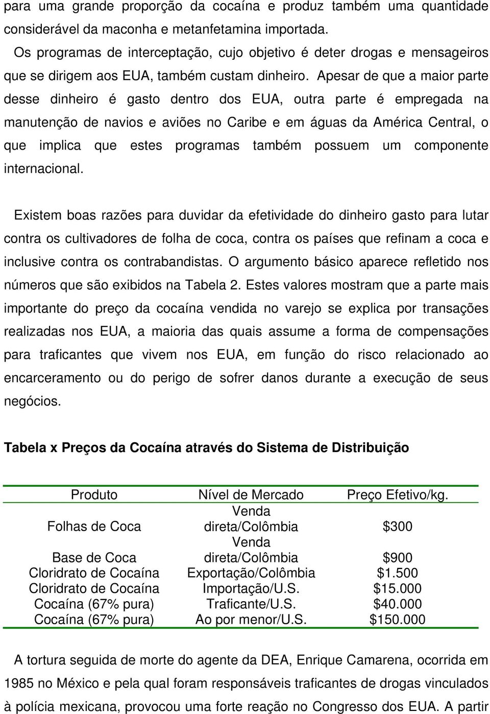 Apesar de que a maior parte desse dinheiro é gasto dentro dos EUA, outra parte é empregada na manutenção de navios e aviões no Caribe e em águas da América Central, o que implica que estes programas