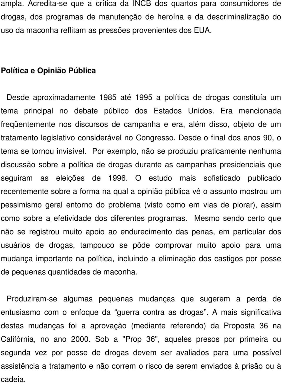 Política e Opinião Pública Desde aproximadamente 1985 até 1995 a política de drogas constituía um tema principal no debate público dos Estados Unidos.