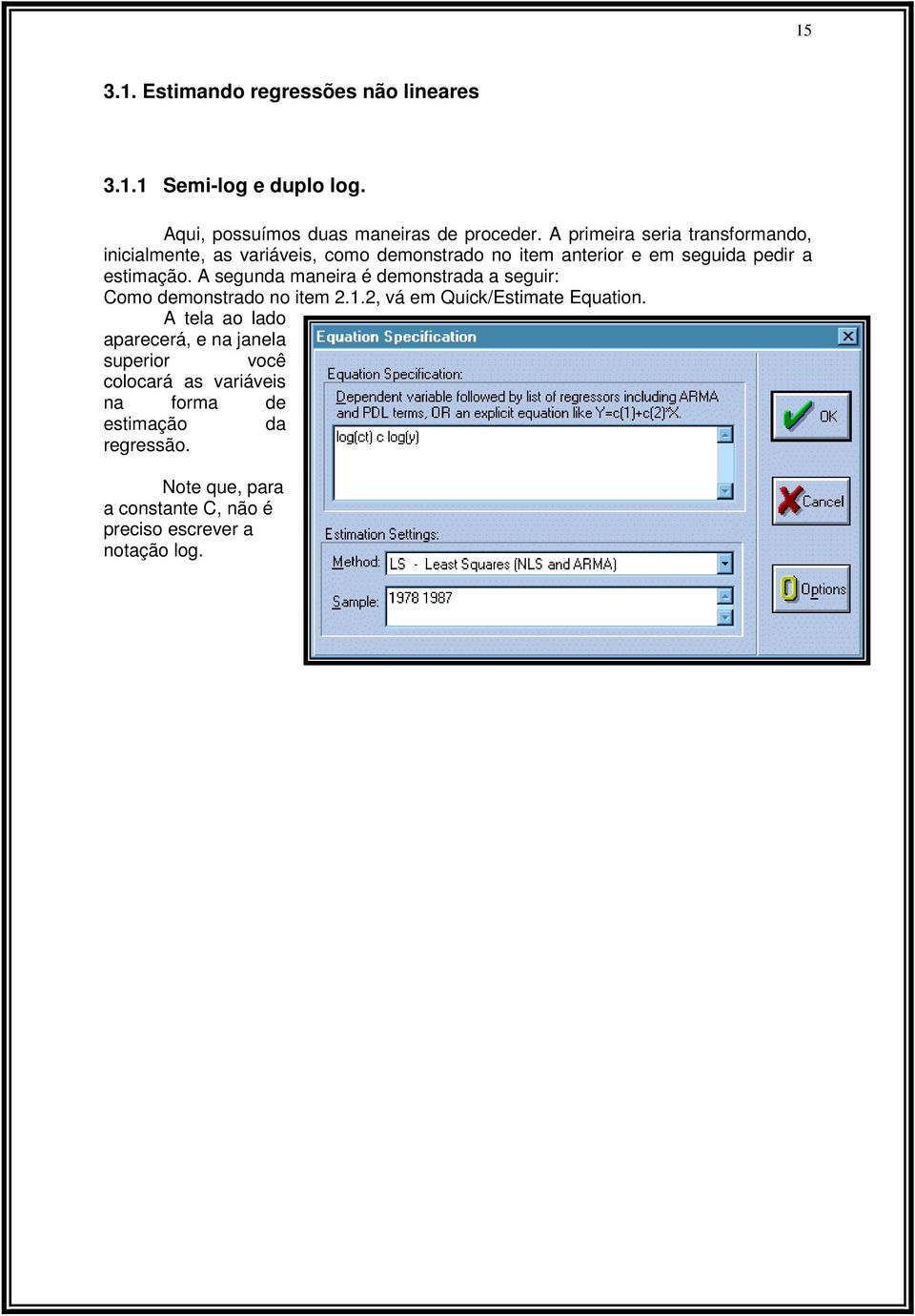 A segunda maneira é demonstrada a seguir: Como demonstrado no item 2.1.2, vá em Quick/Estimate Equation.