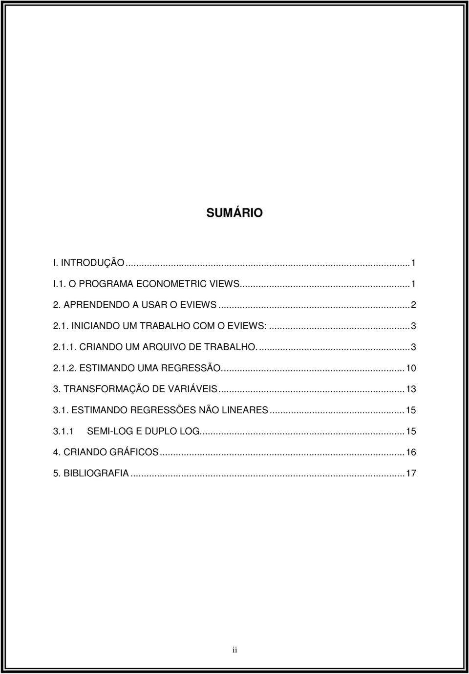 ..10 3. TRANSFORMAÇÃO DE VARIÁVEIS...13 3.1. ESTIMANDO REGRESSÕES NÃO LINEARES...15 3.1.1 SEMI-LOG E DUPLO LOG.