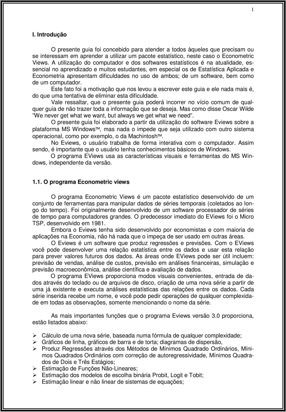 uso de ambos; de um software, bem como de um computador. Este fato foi a motivação que nos levou a escrever este guia e ele nada mais é, do que uma tentativa de eliminar esta dificuldade.