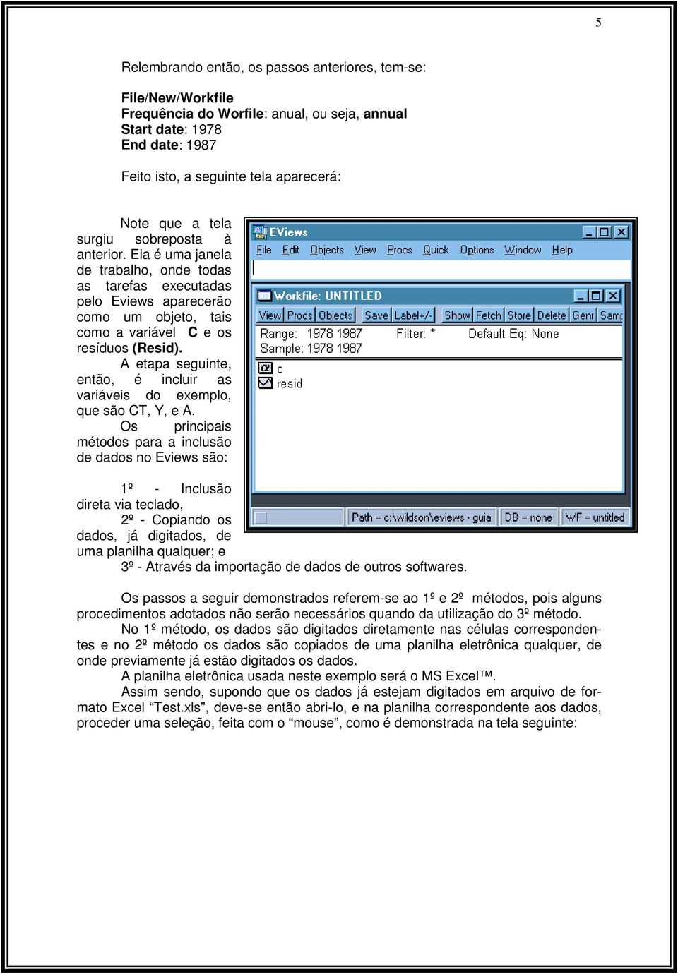 A etapa seguinte, então, é incluir as variáveis do exemplo, que são CT, Y, e A.