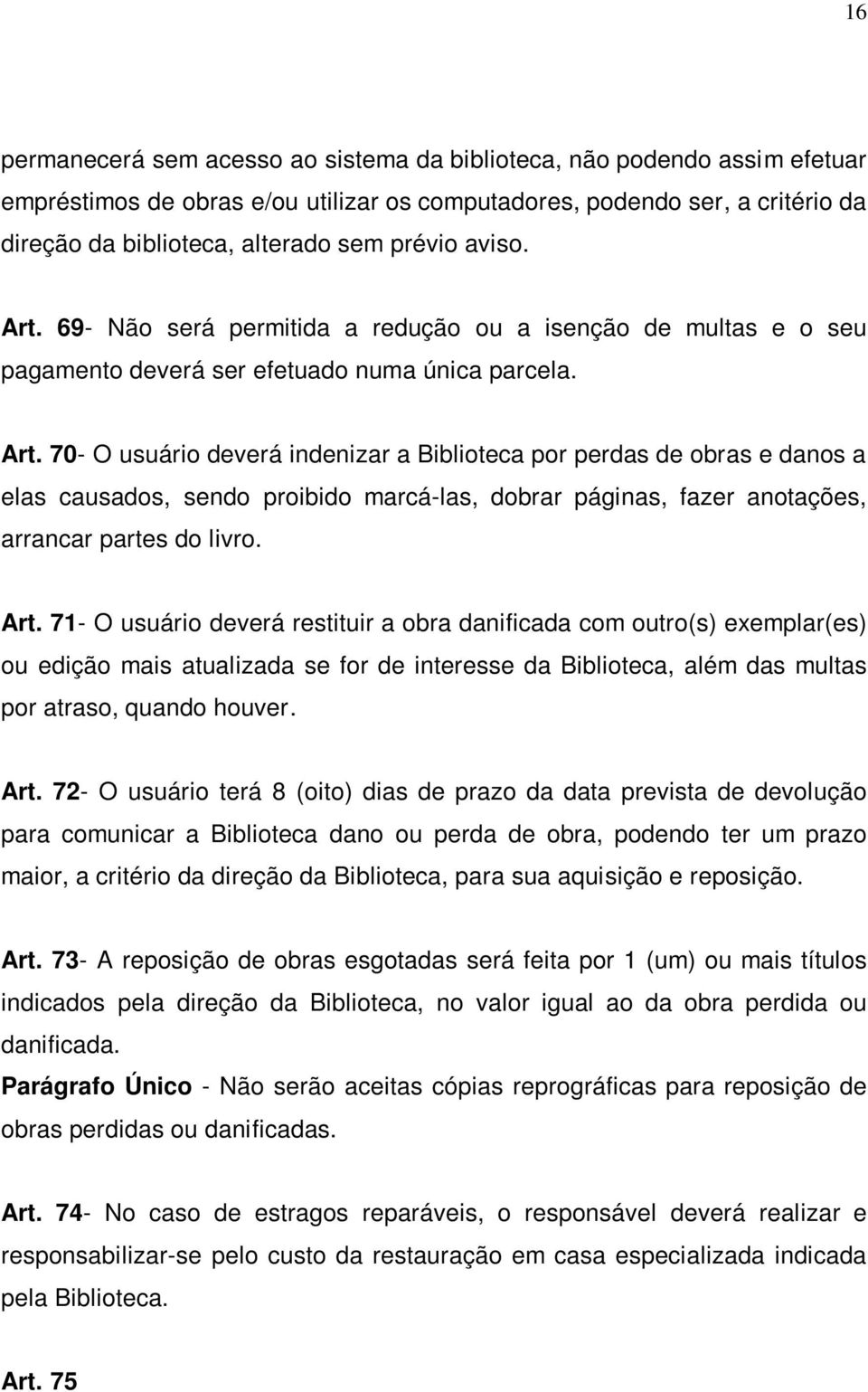 Art. 71- O usuário deverá restituir a obra danificada com outro(s) exemplar(es) ou edição mais atualizada se for de interesse da Biblioteca, além das multas por atraso, quando houver. Art.