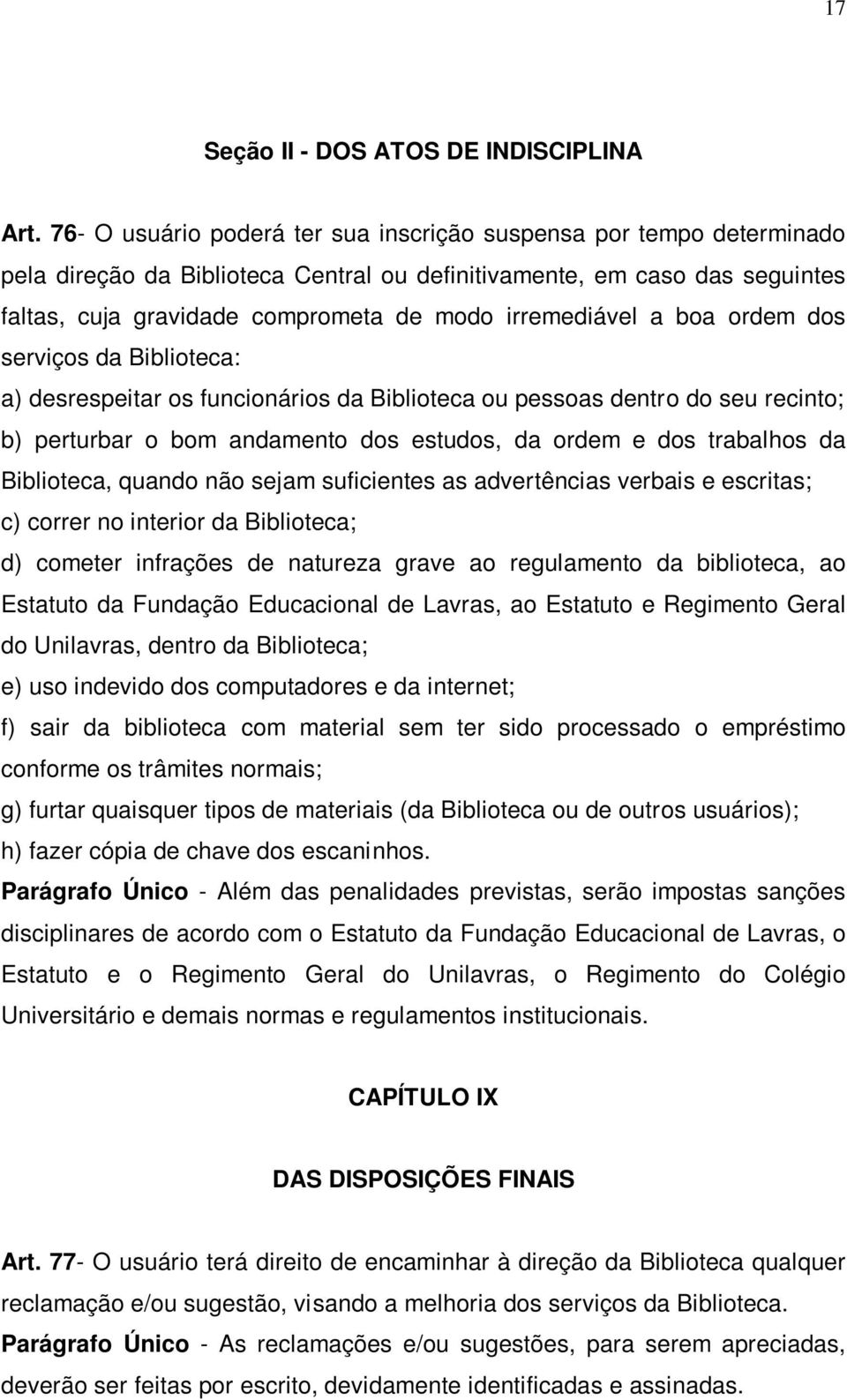 irremediável a boa ordem dos serviços da Biblioteca: a) desrespeitar os funcionários da Biblioteca ou pessoas dentro do seu recinto; b) perturbar o bom andamento dos estudos, da ordem e dos trabalhos