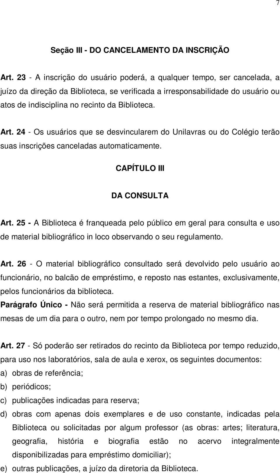 Art. 24 - Os usuários que se desvincularem do Unilavras ou do Colégio terão suas inscrições canceladas automaticamente. CAPÍTULO III DA CONSULTA Art.